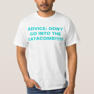 ADVICE: DON'T GO INTO THE CATACOMB!!!!!!!!!!!!!!!! T-Shirt