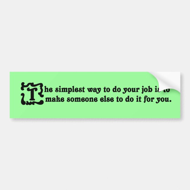 Advice on doing your job most effectively bumper sticker (Front)