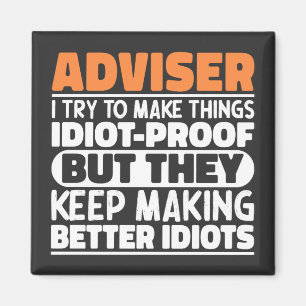 Adviser I Try To Make Things Idiot Proof Funny Magnet