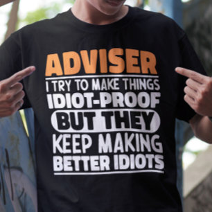 Adviser I Try To Make Things Idiot Proof Funny T-Shirt