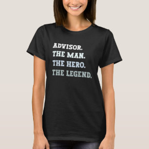 Advisor The Man The Hero The Legend Advisor T-Shirt