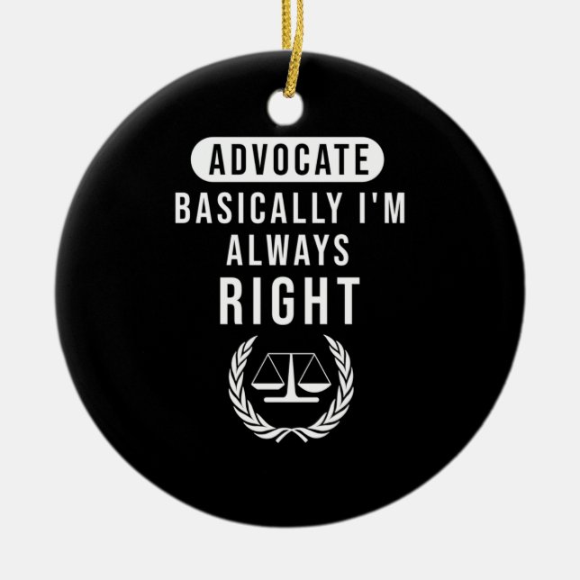 Advocate Basically Lawyer Is Always Right Ceramic Ornament (Front)