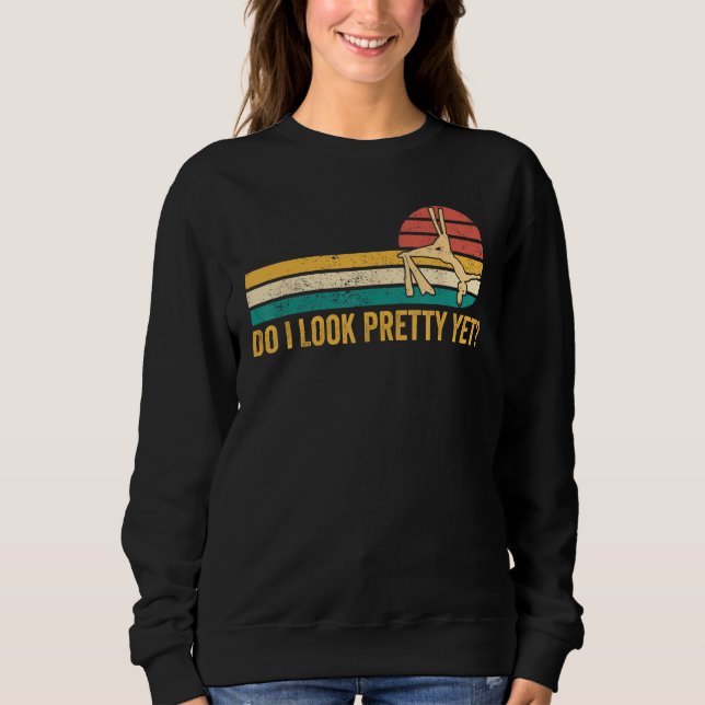 Aerial Silk Aerialist Do I Look Pretty Yet 1 Sweatshirt (Front)