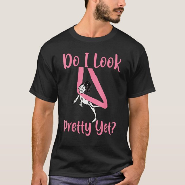 Aerial Silk Aerialist Do I Look Pretty Yet T-Shirt (Front)