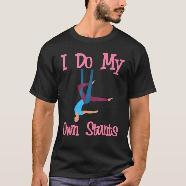 Aerial Silk Aerialist I Do My Own Stunts T-Shirt (Front)