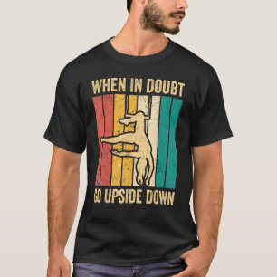 Aerial Silk Aerialist When In Doubt Go Upside Down T-Shirt