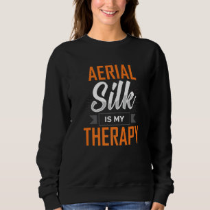 Aerial Silk Is My Therapy Aerialist Funny Apparel Sweatshirt