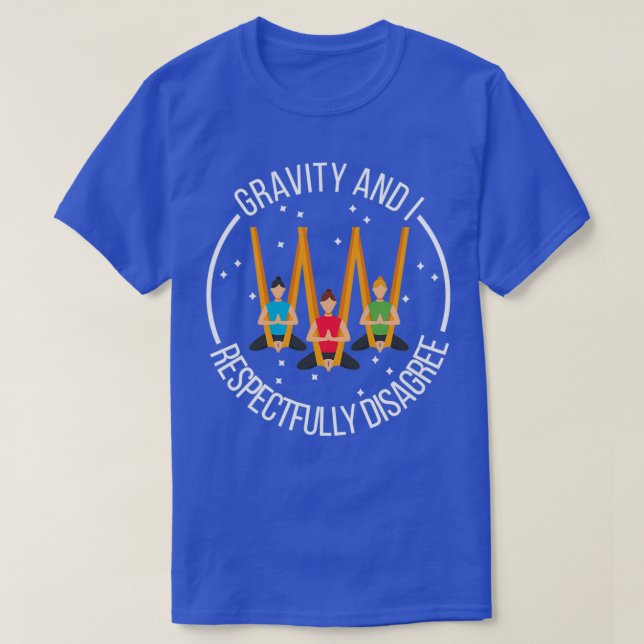 Aerial Yoga Gravity And I Respectfully Disagree T-Shirt (Design Front)
