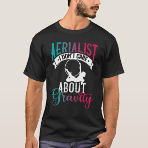 Aerialist I Don´t Care About Gravity - Aerial Silk T-Shirt