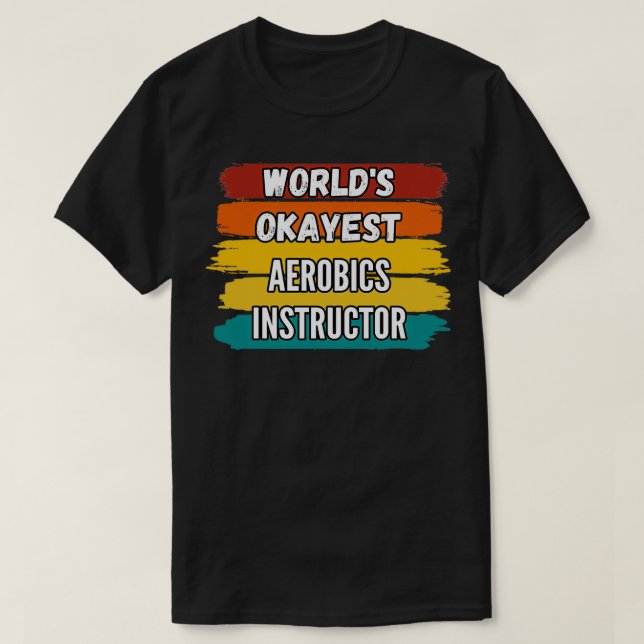Aerobics Instructor Gifts Worldx27s Okayest Aerobi T-Shirt (Design Front)