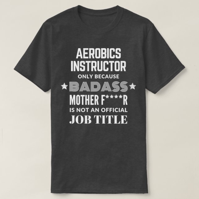 Aerobics Instructor Only Because Badass Is Not A J T-Shirt (Design Front)