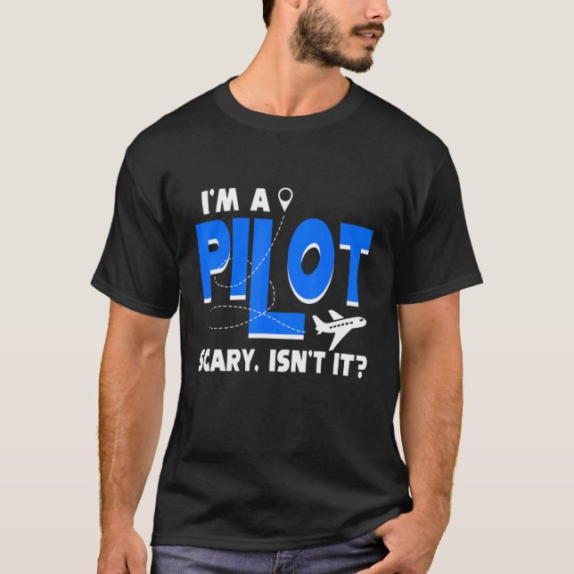 Aeroplane Flying Airline I'm A Pilot Scary Isn't I T-Shirt (Front)