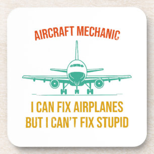 Aeroplane mechanic i can fix aeroplanes but i can' coaster
