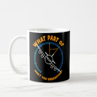 Aeroplane Pilot Instrument I What Part Of Dont You Coffee Mug