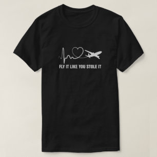 Aeroplane Planes Heartbeat Fly It Like You Stole I T-Shirt