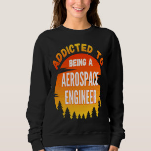 Aerospace Engineer Addicted to Aerospace Engineer Sweatshirt