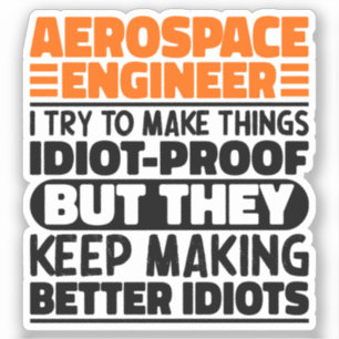 Aerospace Engineer I Try To Make Things Idiot Cool