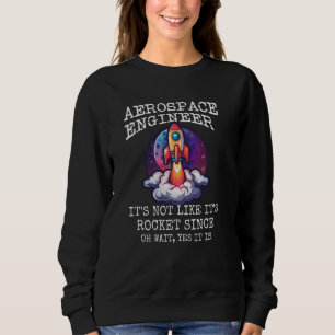 AEROSPACE ENGINEER IT'S NOT LIKE ROCKET SCIENCE OH SWEATSHIRT