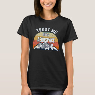 Aerospace Engineer  Trust Me I m a Aerospace Engi T-Shirt