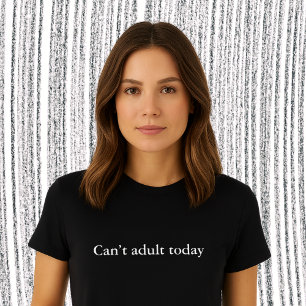 aesthetic outfit quote Can’t adult today T-Shirt