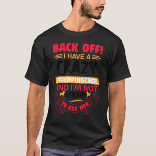 Affenpinscher Dog Back Off I Have A Crazy Affenpi T-Shirt