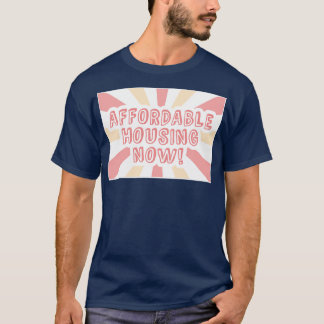 Affordable Housing Now Housing Affordability T-Shirt