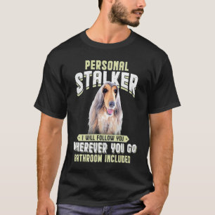 Afghan Hound Personal Stalker I Will Follow You Wh T-Shirt
