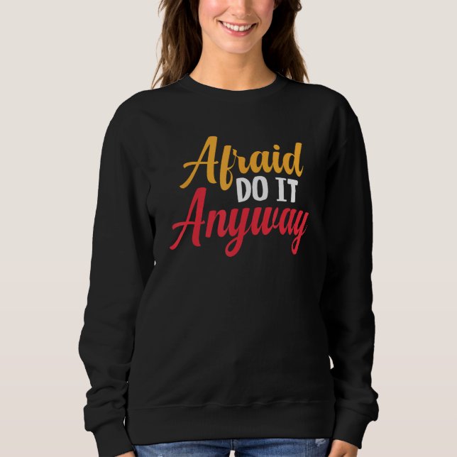 Afraid Do It AnywayFunny Motivational Quote Sweatshirt (Front)