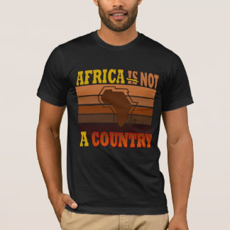 AFRICA IS NOT A COUNTRY T-Shirt