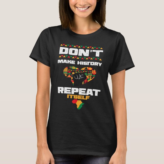 African American Don't Make History  Black History T-Shirt (Front)