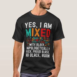 African American Melanin Yes Im Mixed With Black P T-Shirt