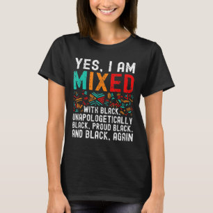 African American Melanin Yes Im Mixed With Black P T-Shirt