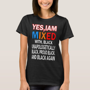 Afro  Yes I Am Mixed With Black Proud Unapologetic T-Shirt