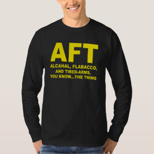 Aft Alcahal Flabacco And Tired Arms You Know The T T-Shirt