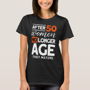 After 50 Women No Longer Age They Mature  50th bir T-Shirt