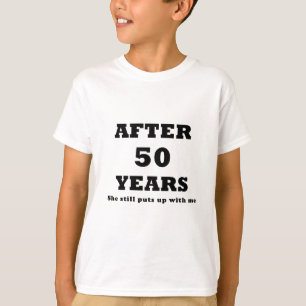 After 50 Years She Still Puts Up With Me T-Shirt