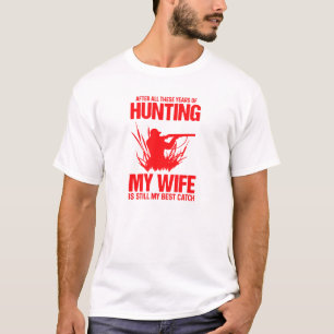 After all these years of hunting my wife is still T-Shirt