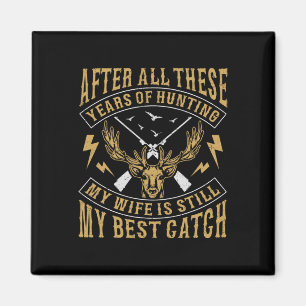 After All These Years Of Hunting My Wife Still Bes Magnet