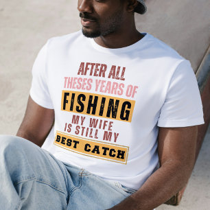 After All Theses Years Of Fishing My Wife Is Still T-Shirt