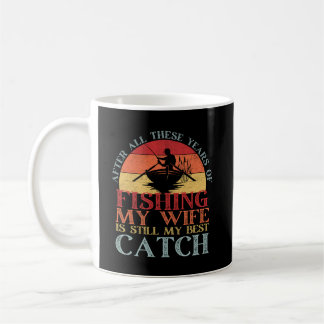 After all years fishing wife still my best catch coffee mug