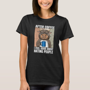 After Coffee I Feel Good About Hating People Bull T-Shirt