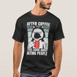 After Coffee I Feel Good About Hating People Dog H T-Shirt
