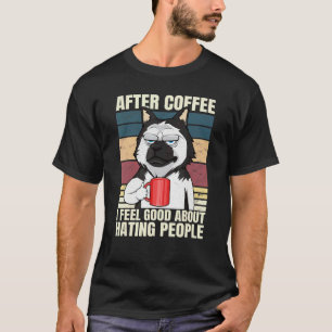 After Coffee I Feel Good About Hating People Husky T-Shirt