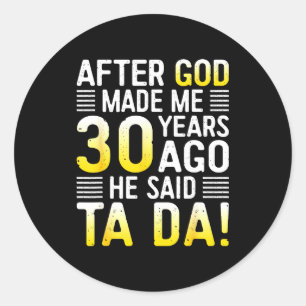 After God Made Me 30 Years Ago He Said Ta Da 30th Classic Round Sticker
