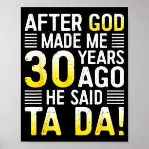 After God Made Me 30 Years Ago He Said Ta Da 30th Poster