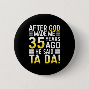 After God Made Me 35 Years Ago He Said Ta Da 35th 6 Cm Round Badge
