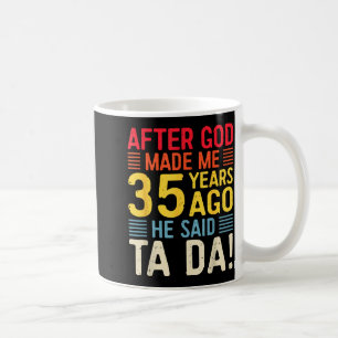 After God Made Me 35 Years Ago He Said Ta Da 35th Coffee Mug