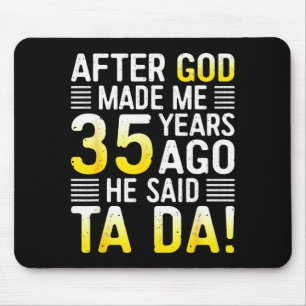 After God Made Me 35 Years Ago He Said Ta Da 35th Mouse Pad