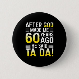 After God Made Me 60 Years Ago He Said Ta Da 60th 6 Cm Round Badge