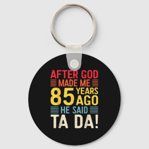 After God Made Me 85 Years Ago He Said Ta Da 85th  Key Ring
